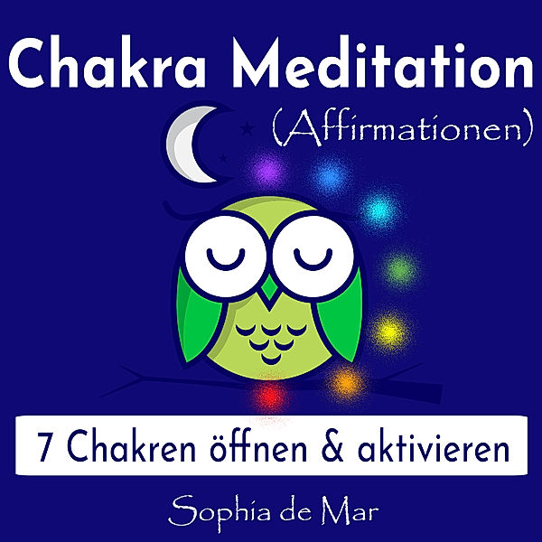 Chakra Meditation (Affirmationen) - 7 Chakren öffnen & aktivieren, Sophia de Mar