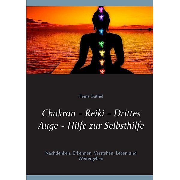 Chakran - Reiki - Drittes Auge - Hilfe zur Selbsthilfe, Heinz Duthel