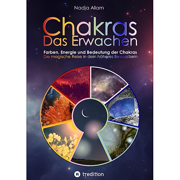 Chakras - Das Erwachen. Uraltes Wissen verwoben in ein magisches Abenteuermärchen der neuen Zeit - für die inneren Kinder von Menschen jeden Alters., Nadja Allam