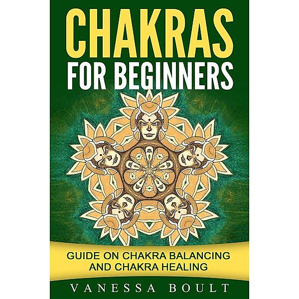 Chakras For Beginners: Guide On Chakra Balancing And Chakra Healing, Vanessa Boult