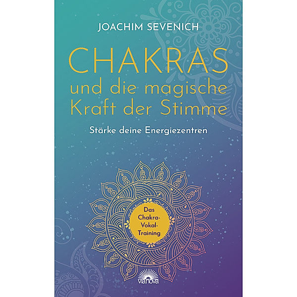 Chakras und die magische Kraft der Stimme, Joachim Sevenich