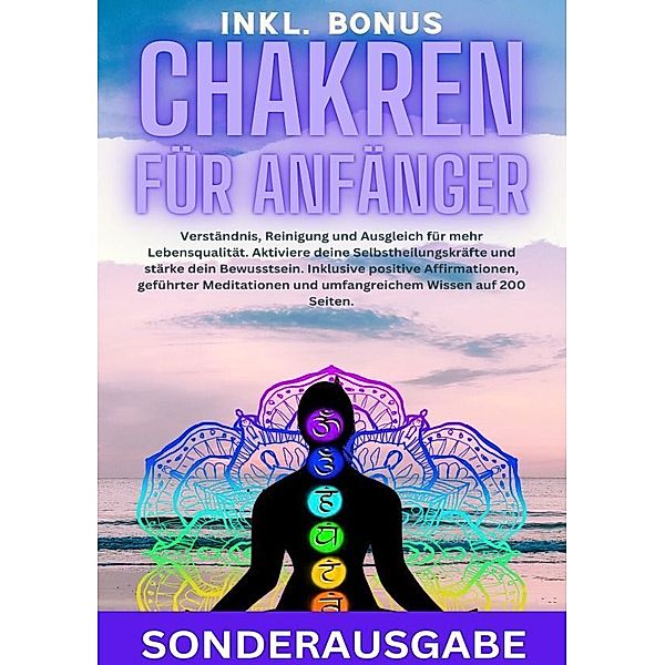 Chakren für Anfänger: Verständnis, Reinigung und Ausgleich für mehr Lebensqualität. Aktiviere deine Selbstheilungskräfte und stärke dein Bewusstsein. ... und umfangreichem Wissen auf 200 Seiten - SONDERAUSGABE, Hellen Batler