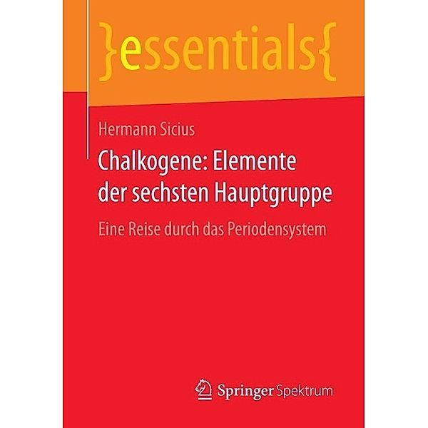 Chalkogene: Elemente der sechsten Hauptgruppe / essentials, Hermann Sicius