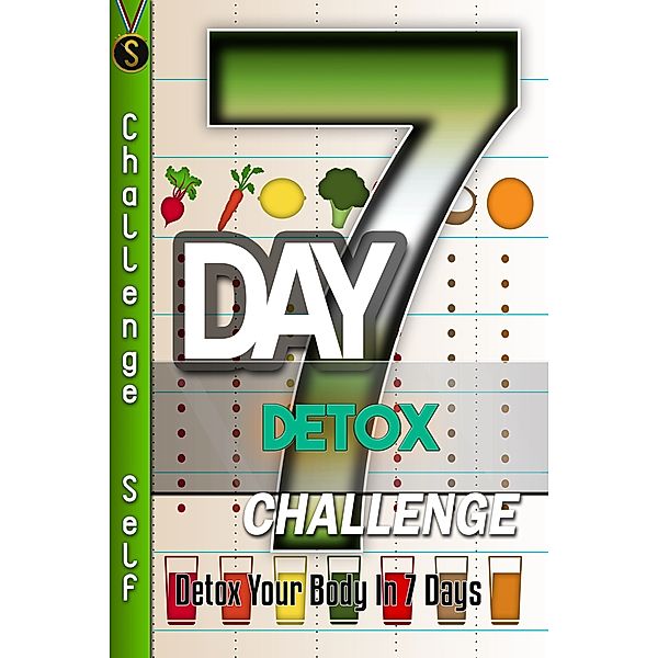 Challenge Self: 7-Day Detox Challenge: Detox Your Body In 7 Days