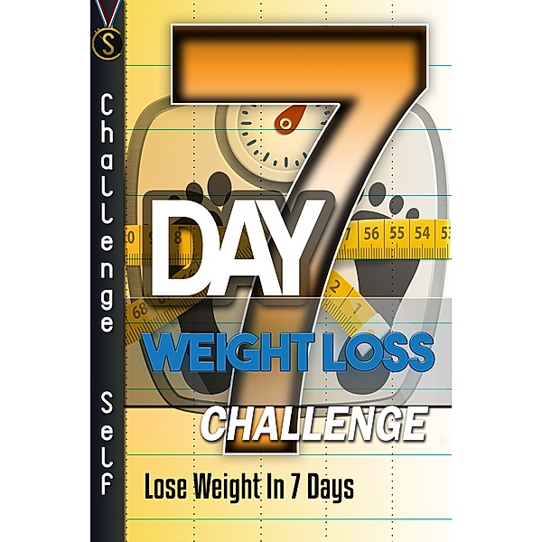 Challenge Self: 7-Day Weight Loss Challenge: Lose Weight In 7 Days