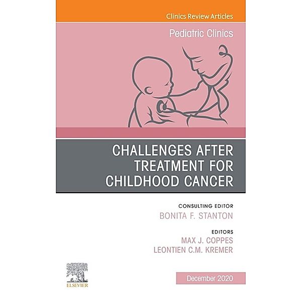 Challenges after treatment for Childhood Cancer, An Issue of Pediatric Clinics of North America E-Book