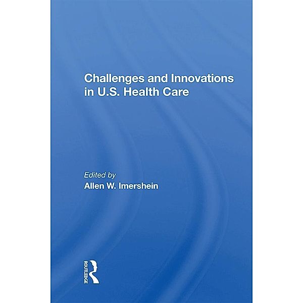 Challenges and Innovations in U.S. Health Care, Allen W Imershein