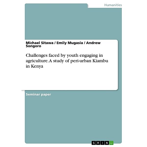 Challenges faced by youth engaging in agriculture. A study of peri-urban Kiambu in Kenya, Michael Sitawa, Emily Mugasia, Andrew Songoro