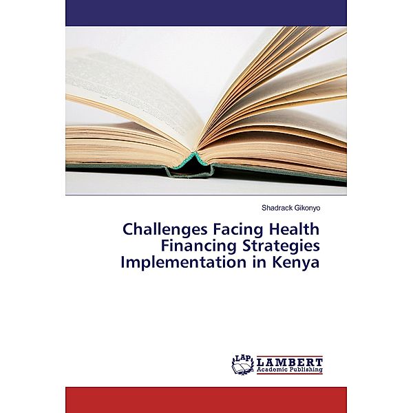 Challenges Facing Health Financing Strategies Implementation in Kenya, Shadrack Gikonyo