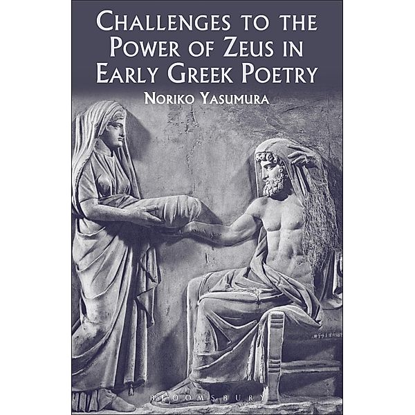 Challenges to the Power of Zeus in Early Greek Poetry, Noriko Yasumura