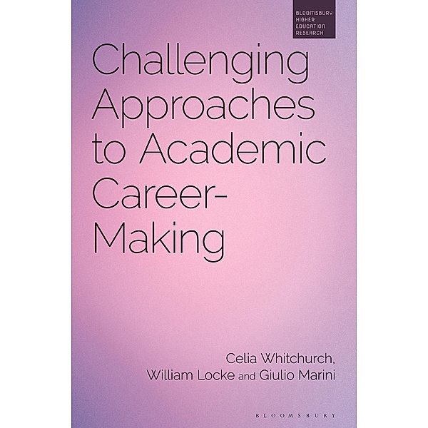 Challenging Approaches to Academic Career-Making, Celia Whitchurch, William Locke, Giulio Marini