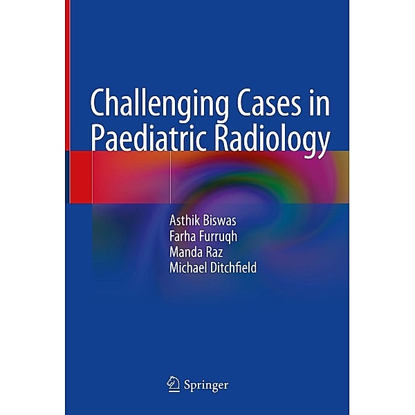 Challenging Cases in Paediatric Radiology, Asthik Biswas, Farha Furruqh, Manda Raz, Michael Ditchfield