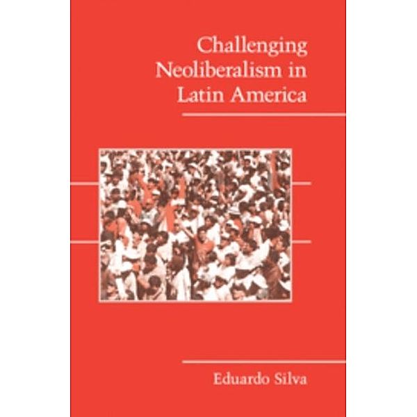 Challenging Neoliberalism in Latin America, Eduardo Silva