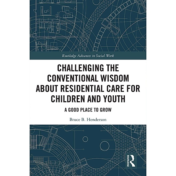 Challenging the Conventional Wisdom about Residential Care for Children and Youth, Bruce B. Henderson