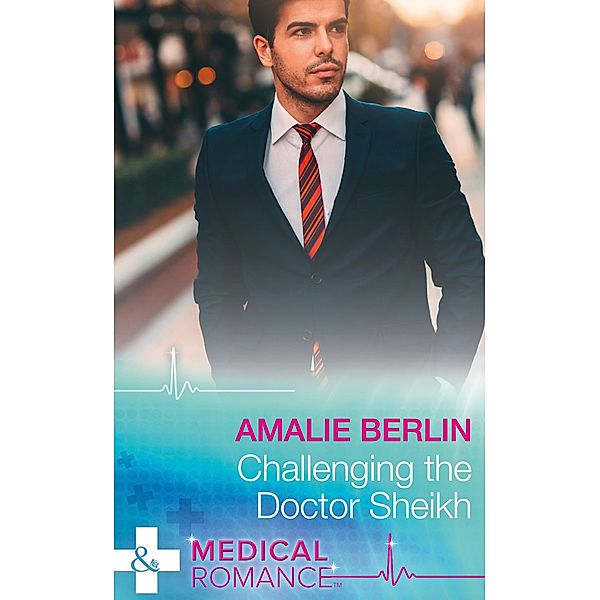 Challenging The Doctor Sheikh (Desert Prince Docs, Book 2) (Mills & Boon Medical), Amalie Berlin