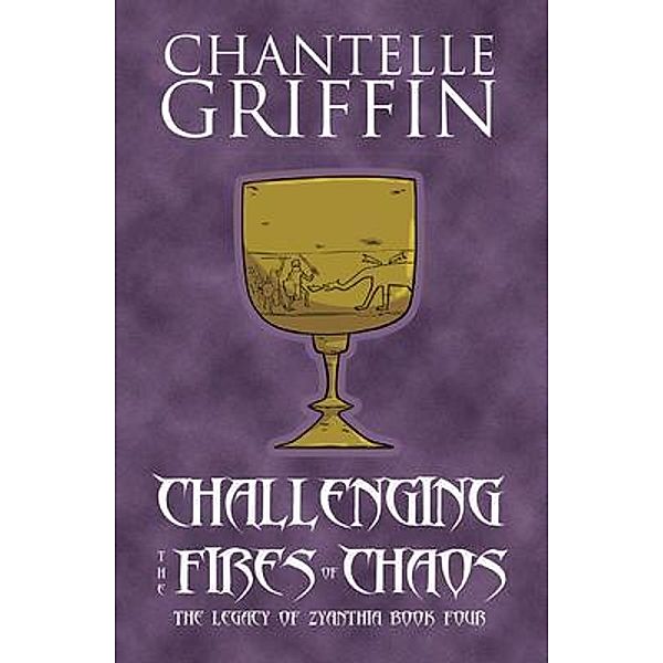 Challenging the Fires of Chaos / The Legacy of Zyanthia Bd.4, Chantelle Griffin