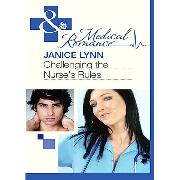 Challenging The Nurse's Rules (Mills & Boon Medical), Janice Lynn