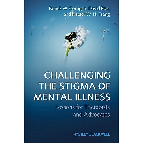 Challenging the Stigma of Mental Illness, Patrick W. Corrigan, David Roe, Hector W. H. Tsang