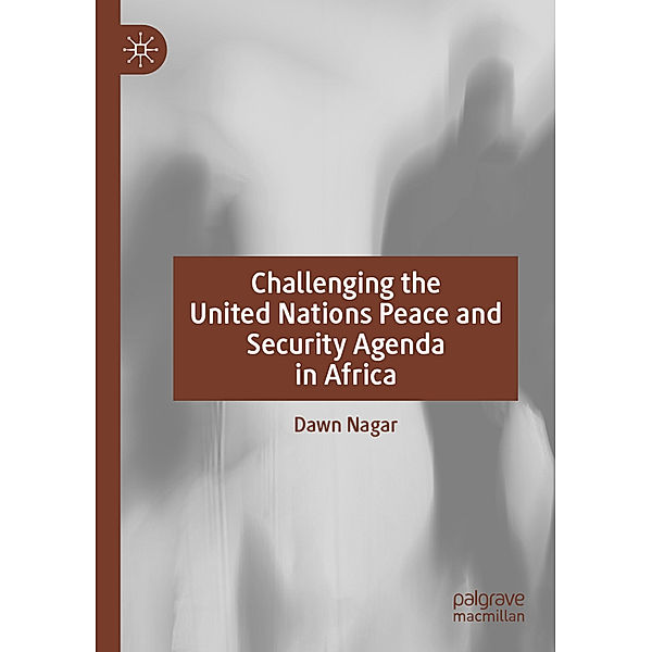 Challenging the United Nations Peace and Security Agenda in Africa, Dawn Nagar