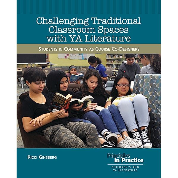 Challenging Traditional Classroom Spaces with Young Adult Literature / Principles in Practice Bd.28, Ricki Ginsberg