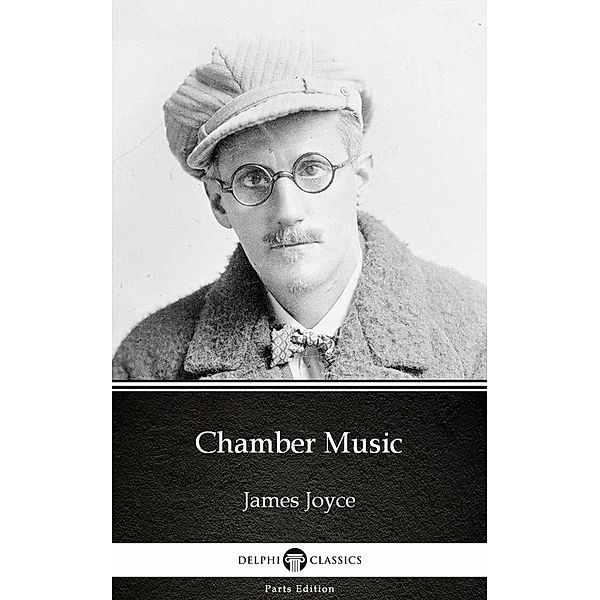 Chamber Music by James Joyce (Illustrated) / Delphi Parts Edition (James Joyce) Bd.11, James Joyce