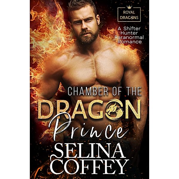 Chamber of The Dragon Prince: A Shifter Hunter Paranormal Romance (Royal Dragons, #3) / Royal Dragons, Selina Coffey