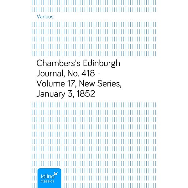 Chambers's Edinburgh Journal, No. 418 - Volume 17, New Series, January 3, 1852, Various