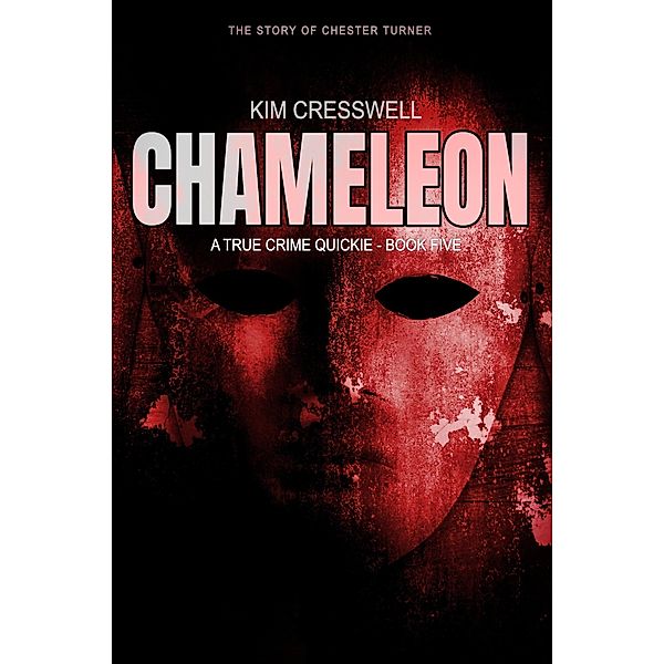 Chameleon (The Story of Chester Turner (A True Crime Quickie, #5) / A True Crime Quickie, Kim Cresswell