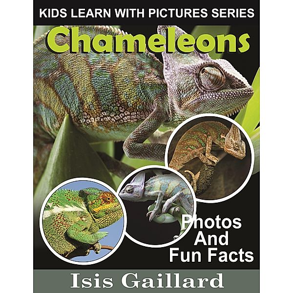 Chameleons Photos and Fun Facts for Kids (Kids Learn With Pictures, #36) / Kids Learn With Pictures, Isis Gaillard