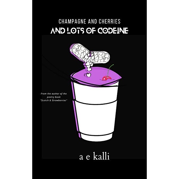 Champagne and Cherries (And Lots of Codeine), A. E. Kalli