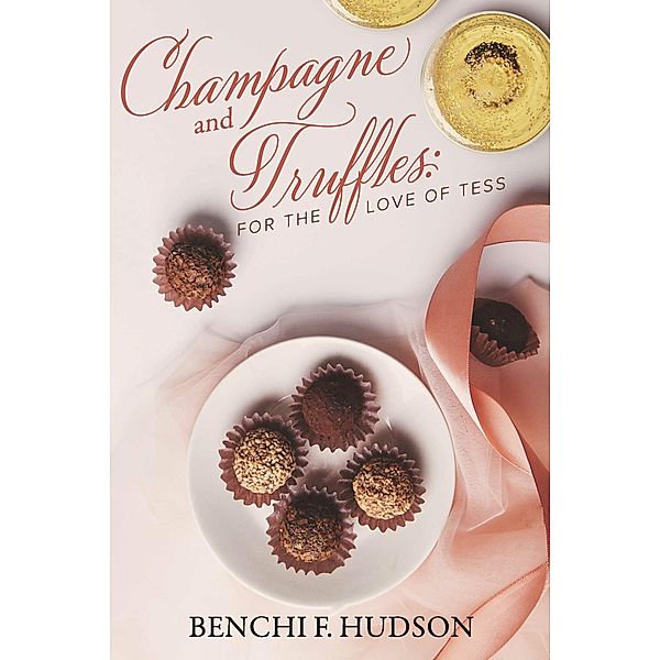 Champagne and Truffles:  For the Love of Tess, Benchi F. Hudson