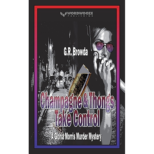 Champagne & Thongs Take Control: A Gloria Morris Murder Mystery, G. R. Browda