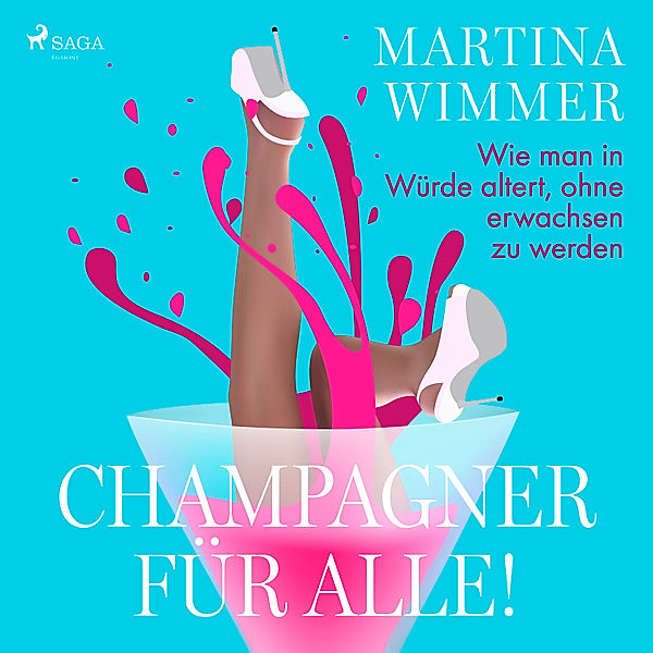 Champagner für alle! Wie man in Würde altert, ohne erwachsen zu werden, Martina Wimmer