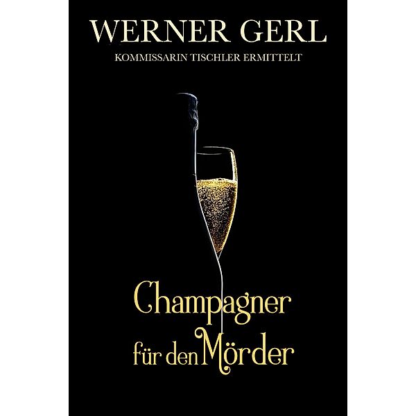 Champagner für den Mörder / Kommissarin Tischler ermittelt Bd.3, Werner Gerl