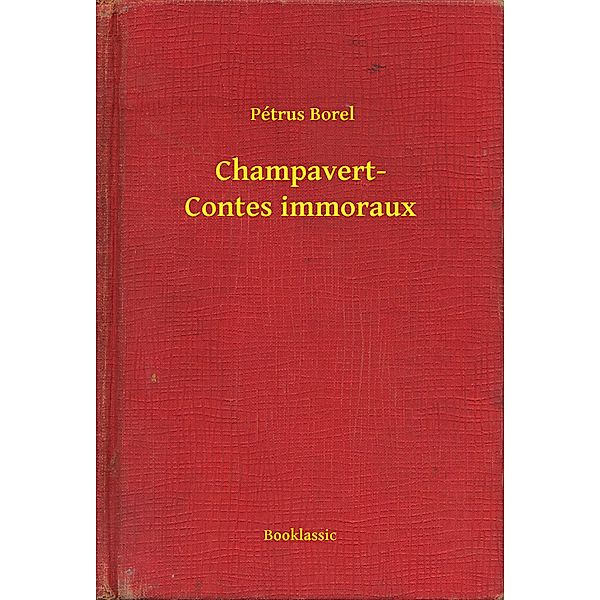 Champavert- Contes immoraux, Pétrus Borel
