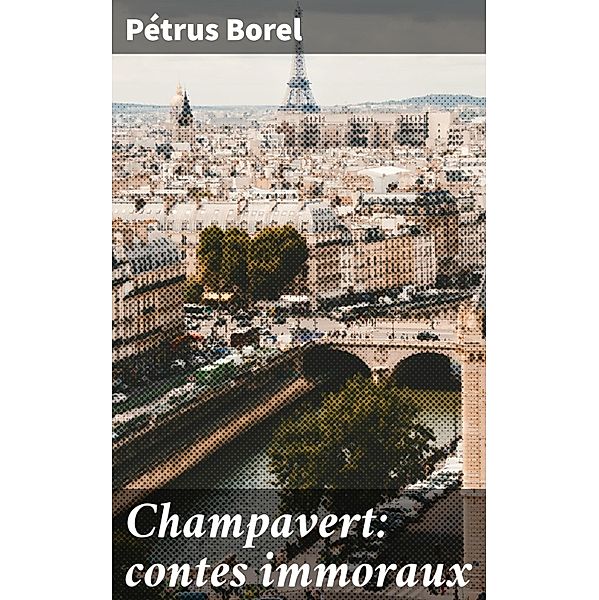 Champavert: contes immoraux, Pétrus Borel