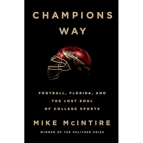 Champions Way: Football, Florida, and the Lost Soul of College Sports, Mike McIntire