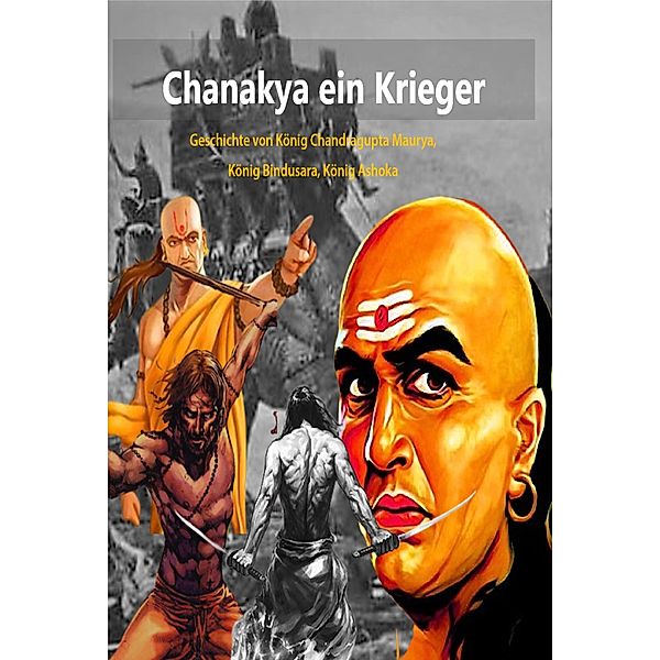 Chanakya ein Krieger:Geschichte von König Chandragupta Maurya, König Bindusara, König Ashoka, Abhishek Patel