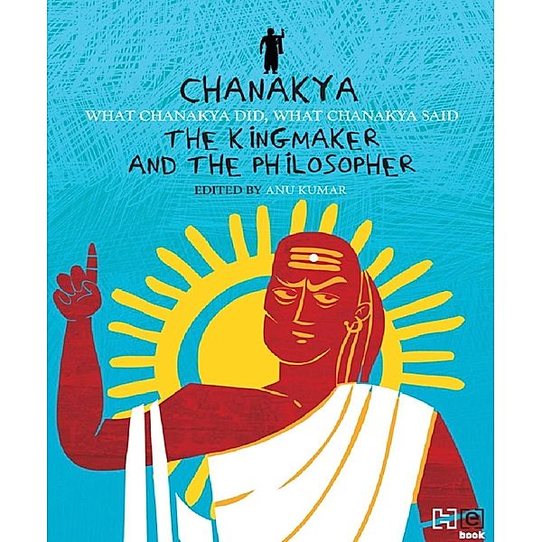 Chanakya: The Kingmaker and the Philosopher