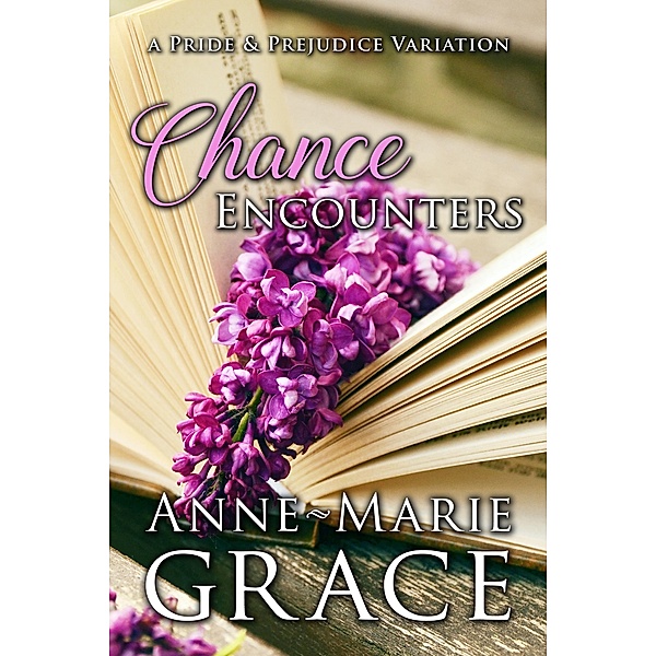 Chance Encounters: A Pride and Prejudice Variation, Anne-Marie Grace