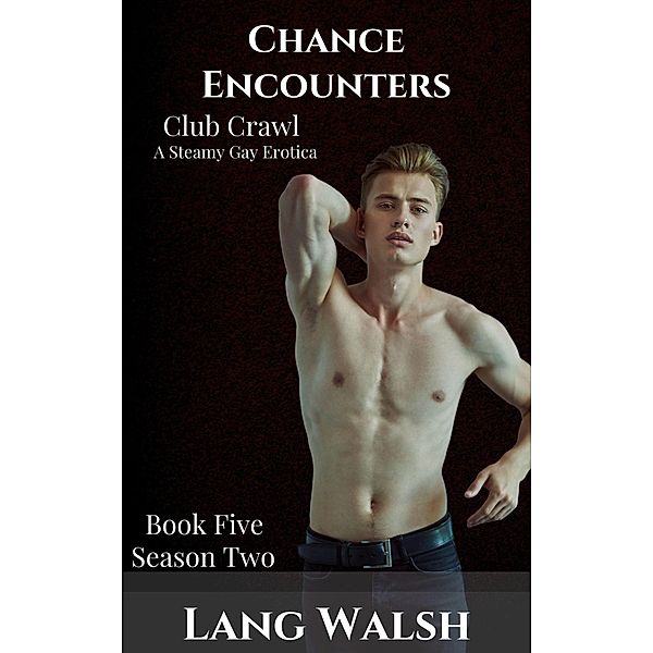 Chance Encounters: Club Crawl: A Steamy Gay Erotica (Chance Encounters: Season Two, #5) / Chance Encounters: Season Two, Lang Walsh