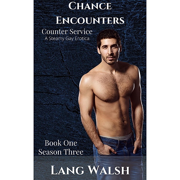 Chance Encounters: Counter Service: A Steamy Gay Erotica (Chance Encounters: Season Three, #1) / Chance Encounters: Season Three, Lang Walsh