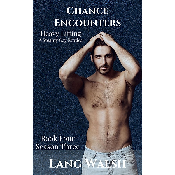 Chance Encounters: Heavy Lifting: A Steamy Gay Erotica (Chance Encounters: Season Three, #4) / Chance Encounters: Season Three, Lang Walsh