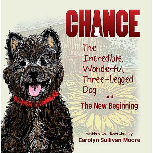 Chance, The Incredible, Wonderful, Three-Legged Dog and The New Beginning, Carolyn Sullivan Moore