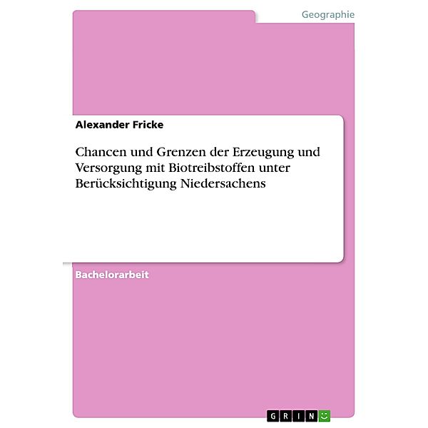 Chancen und Grenzen der Erzeugung und Versorgung mit Biotreibstoffen unter Berücksichtigung Niedersachens, Alexander Fricke