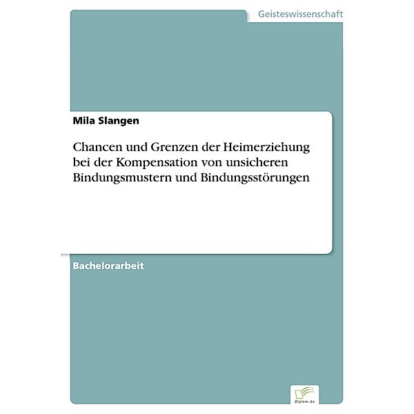 Chancen und Grenzen der Heimerziehung bei der Kompensation von unsicheren Bindungsmustern und  Bindungsstörungen, Mila Slangen