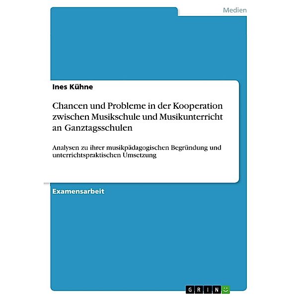 Chancen und Probleme in der Kooperation zwischen Musikschule und Musikunterricht an Ganztagsschulen, Ines Kühne