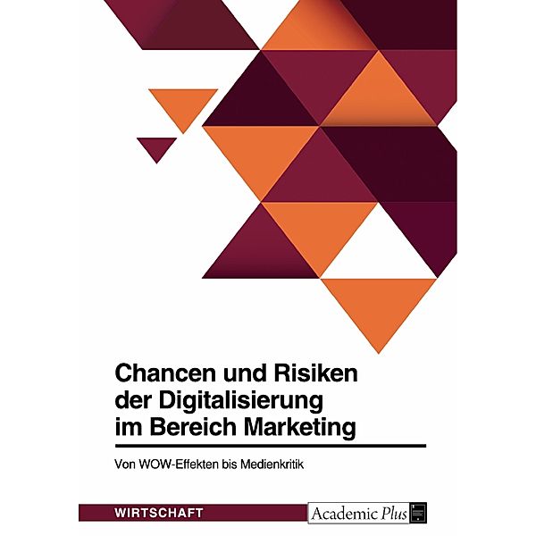 Chancen und Risiken der Digitalisierung im Bereich Marketing. Von WOW-Effekten bis Medienkritik