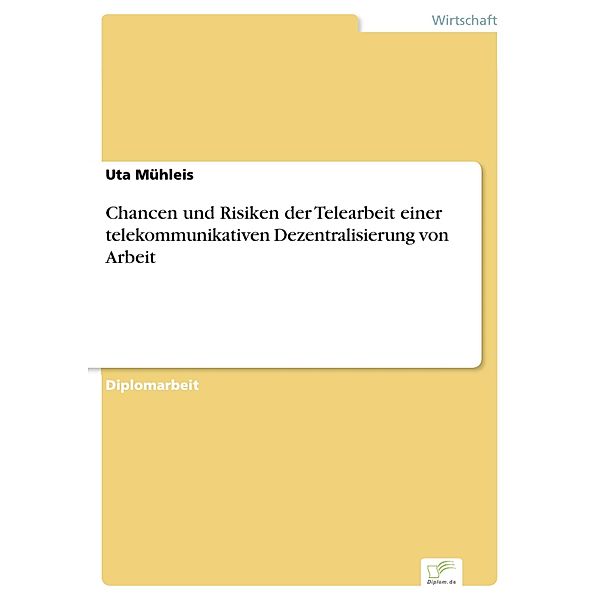 Chancen und Risiken der Telearbeit einer telekommunikativen Dezentralisierung von Arbeit, Uta Mühleis