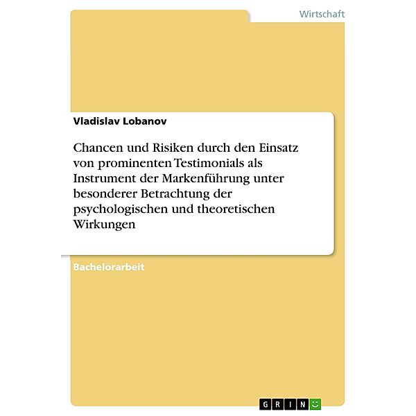 Chancen und Risiken durch den Einsatz von prominenten Testimonials als Instrument der Markenführung unter besonderer Betrachtung der psychologischen und theoretischen Wirkungen, Vladislav Lobanov